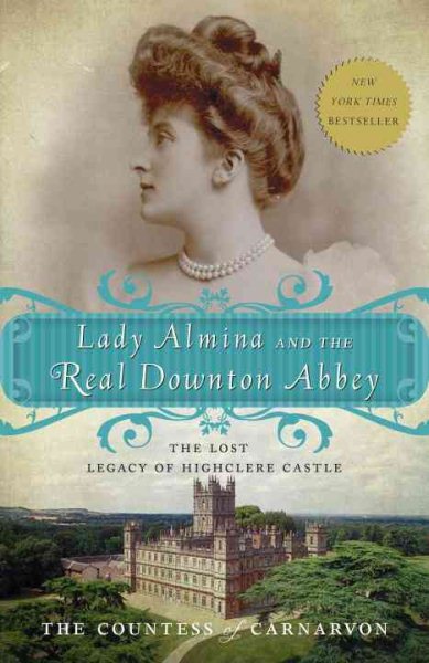 Lady Almina and the Real Downton Abbey: The Lost Legacy of Highclere Castle cover