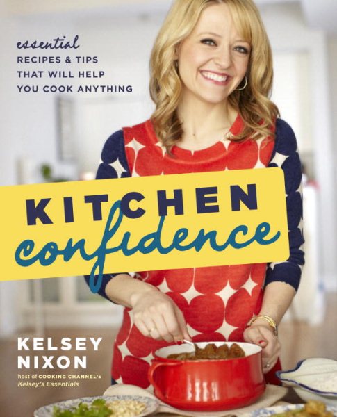 Kitchen Confidence: Essential Recipes and Tips That Will Help You Cook Anything: A Cookbook