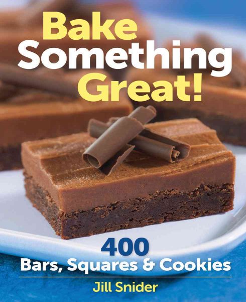 Bake Something Great!: 400 Bars, Squares and Cookies cover