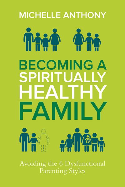 Becoming a Spiritually Healthy Family: Avoiding the 6 Dysfunctional Parenting Styles cover