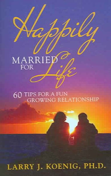 Happily Married for Life: 60 Tips for a Fun Growing Relationship cover