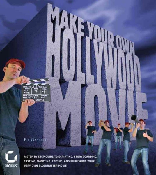 Make Your Own Hollywood Movie: A Step-by-Step Guide to Scripting, Storyboarding, Casting, Shooting, Editing, and Publishing Your Own Blockbuster Movie