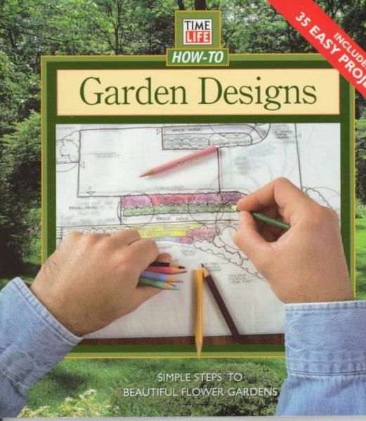 Garden Designs: Simple Steps to Beautiful Flower Gardens (Time Life How-To Gardening) cover