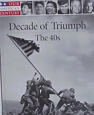 Decade of Triumph: The 40s (Our American Century)