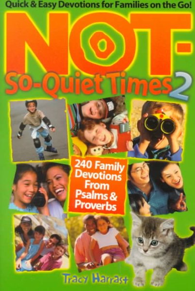 Not-So-Quiet Times 2: 240 Family Devotions from Psalms & Proverbs
