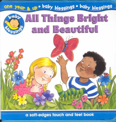 All Things Bright and Beautiful: A Soft-Edges Touch and Feel Book