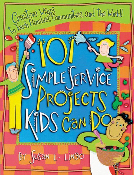 101 Simple Service Projects Kids Can Do: Creative Ways to Touch Families, Communities, and the World! (Teacher Training Series) cover