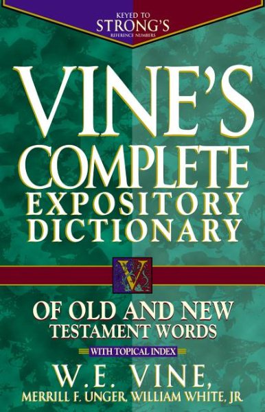 Vine's Complete Expository Dictionary of Old and New Testament Words: With Topical Index (Word Study) cover
