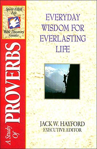 Everyday Wisdom for Everlasting Life: A Study of Proverbs (Spirit-Filled Life Bible Discovery Guides)