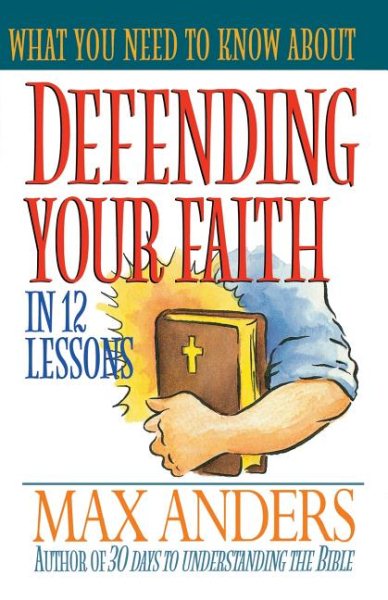 What You Need To Know About Defending Your Faith In 12 Lessons The What You Need To Know Study Guide Series cover