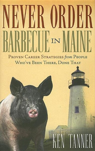 Never Order Barbecue in Maine: Proven Career Strategies from People Who've Been There, Done That cover