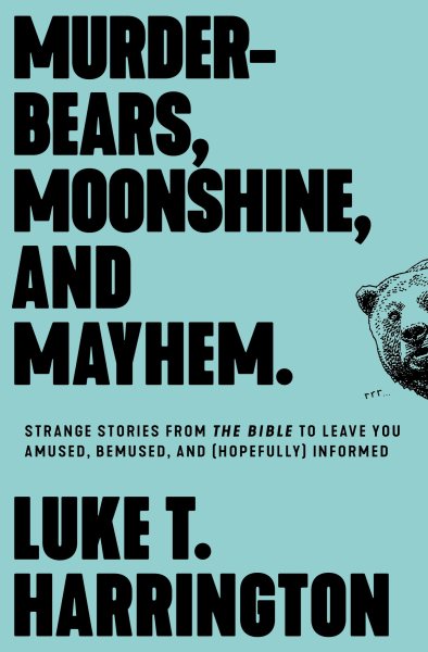 Murder-Bears, Moonshine, and Mayhem: Strange Stories from the Bible to Leave You Amused, Bemused, and (Hopefully) Informed cover