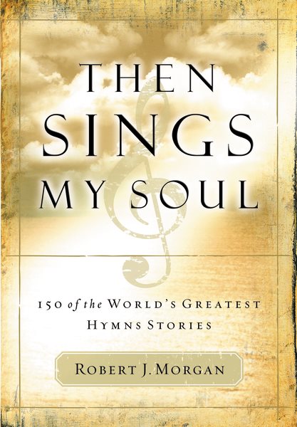 Then Sings My Soul: 150 of the World's Greatest Hymn Stories cover