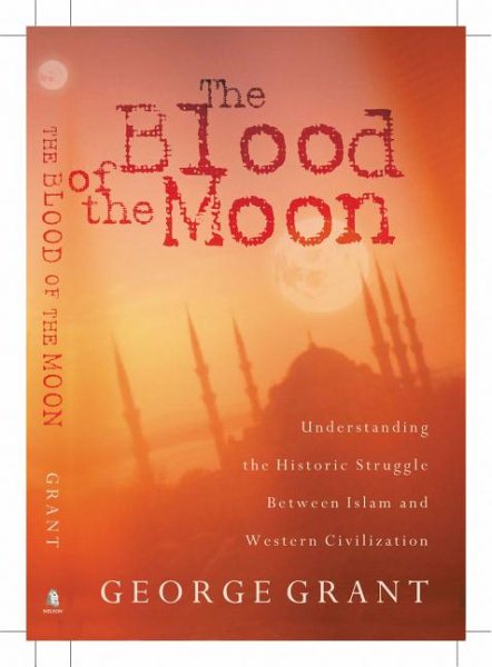 The Blood Of The Moon Understanding The Historic Struggle Between Islam And Western Civilization