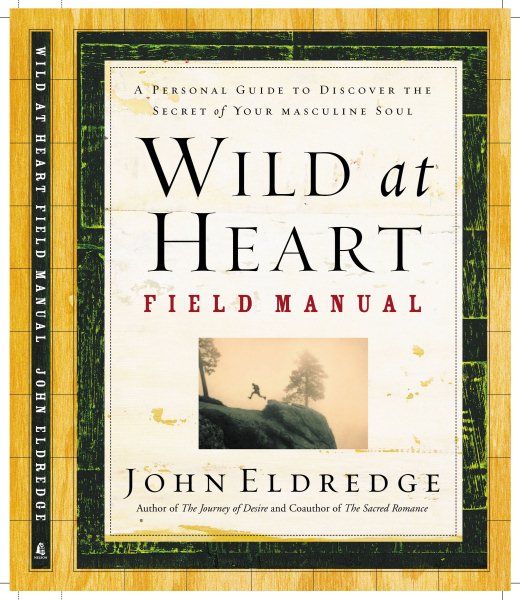 Wild at Heart Field Manual: A Personal Guide to Discover the Secret of Your Masculine Soul cover