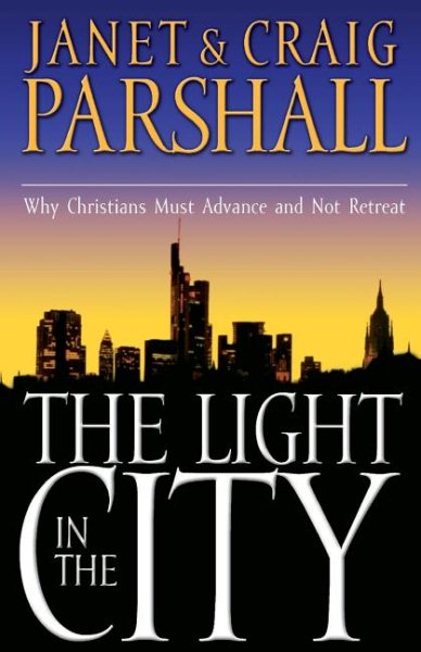 The Light in the City: Why Christians Must Advance and Not Retreat cover