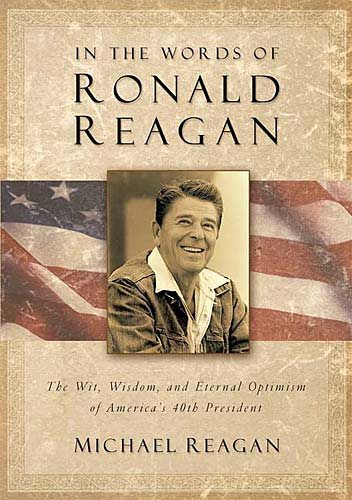 In The Words Of Ronald Reagan: The Wit, Wisdom, And Eternal Optimism Of America's 40th President cover