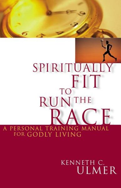 Spiritually Fit To Run The Race: A Personal Training Manual For Godly Living