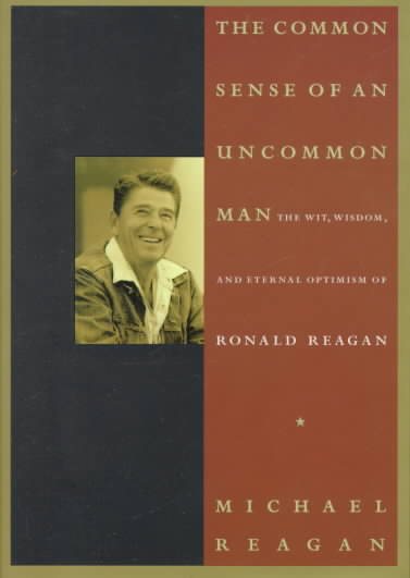 The Common Sense of an Uncommon Man: The Wit, Wisdom, and Eternal Optimism of Ronald Reagan cover