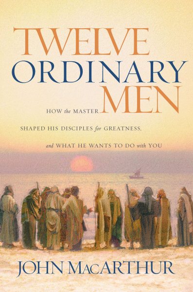 Twelve Ordinary Men: How the Master Shaped His Disciples for Greatness, and What He Wants to Do with You cover