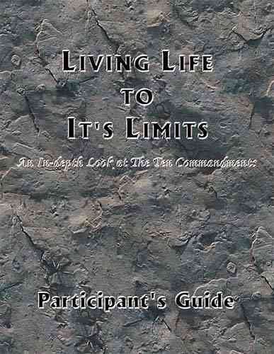 Living Life to Its Limits: An In-Depth Look at the Ten Commandments : Participant's Guide
