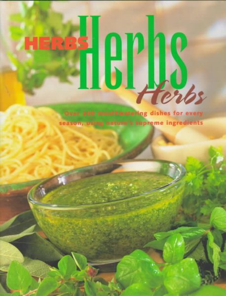 Herbs, Herbs, Herbs: Over 200 Mouth Watering Dishes for Every Season, Using Nature's Supreme Ingredients cover