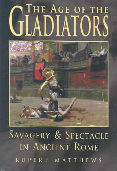 Age of the Gladiators: Savagery & Spectacle in Ancient Rome cover