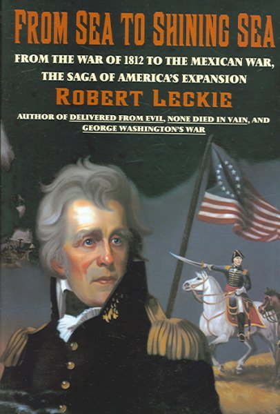From Sea To Shining Sea: From the War of 1812 to the Mexican War, the Saga of America's Expansion