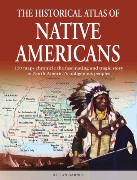 The Historical Atlas of Native Americans: 150 maps chronicle the fascinating and tragic story of North America's indigenous peoples (Historical Atlas Series) cover