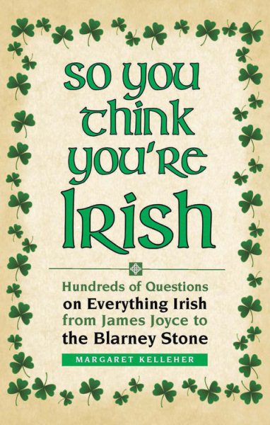 So You Think You're Irish: Hundreds of Questions on Everything Irish from James Joyce to the Blarney Stone cover