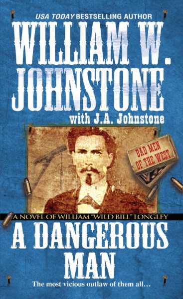 A Dangerous Man:: A Novel of William "Wild Bill" Longley (Bad Men of the West) cover