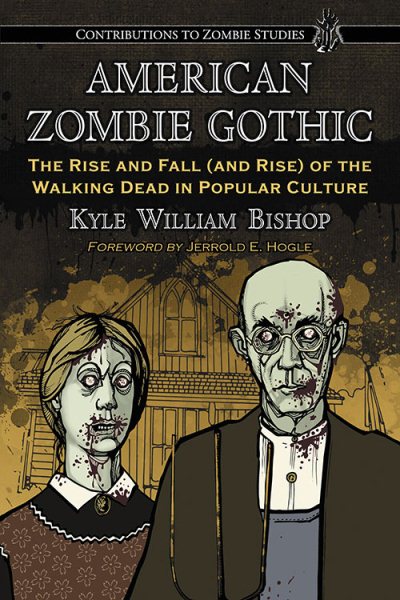 American Zombie Gothic: The Rise and Fall (and Rise) of the Walking Dead in Popular Culture (Contributions to Zombie Studies) cover