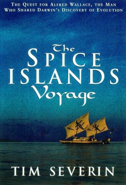 The Spice Islands Voyage: The Quest for Alfred Wallace, The Man Who Shared Darwin's Discovery of Evolution