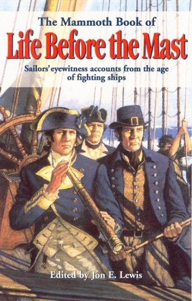 The Mammoth Book of Life Before the Mast: Sailors' Eyewitness Stories from the Age of Fighting Ships (Mammoth Books) cover