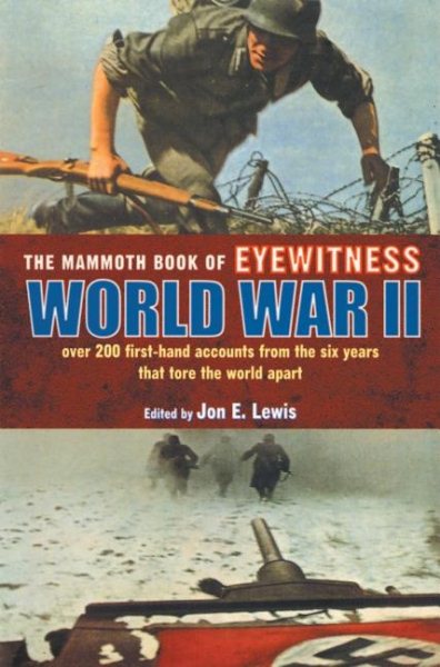 The Mammoth Book of Eyewitness World War II: Over 200 First-Hand Accounts from the Six Years That Tore the World Apart (Mammoth Books)