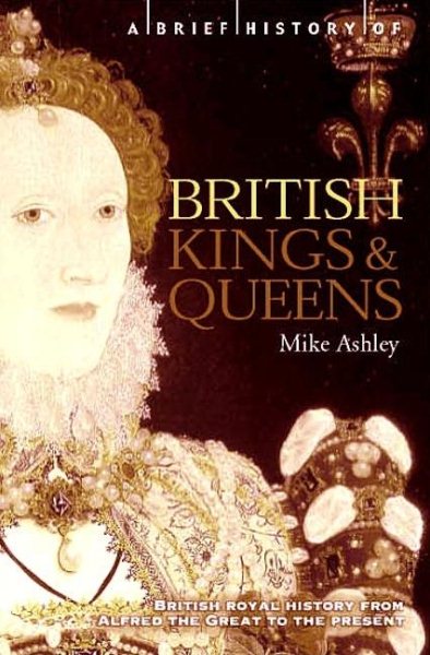 A Brief History of British Kings and Queens: British Royal History from Alfred the Great to the Present (The Brief History)