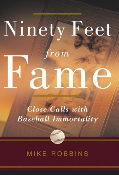 Ninety Feet from Fame: Close Calls with Baseball Immortality cover