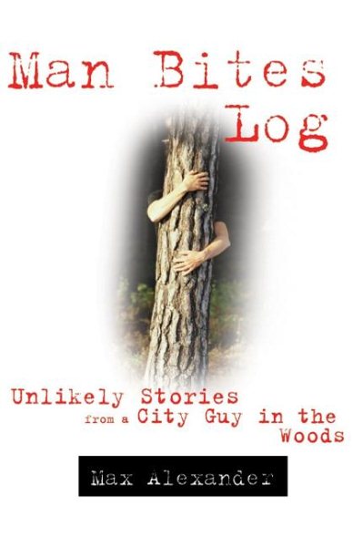 Man Bites Log: The Unlikely Adventures of a City Guy in the Woods cover