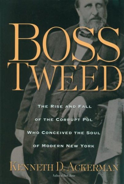 Boss Tweed: The Rise and Fall of the Corrupt Pol Who Conceived the Soul of Modern New York cover