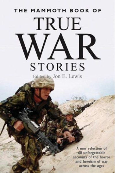The Mammoth Book of True War Stories: A New Selection of 60 Unforgettable Accounts of the Horror and Heroism of War Across the Ages cover