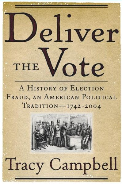 Deliver the Vote: A History of Election Fraud, an American Political Tradition-1742-2004 cover