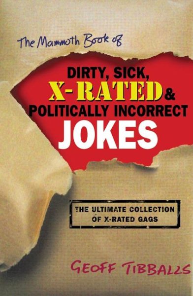 The Mammoth Book of Dirty, Sick, X-Rated and Politically Incorrect Jokes: The Ultimate Collection of X-Rated Gags