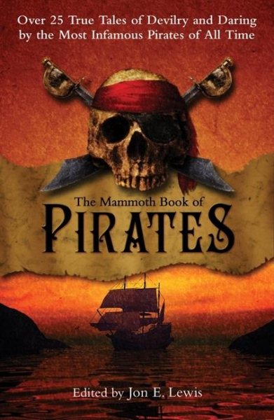 The Mammoth Book of Pirates: Over 25 True Tales of Devilry and Daring by the Most Infamous Pirates of All Time cover