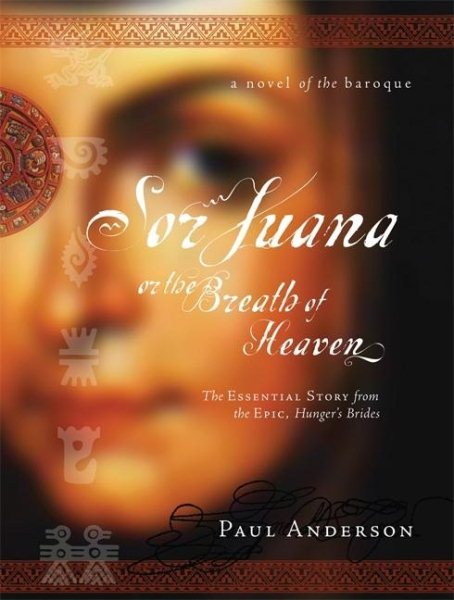 Sor Juana or the Breath of Heaven: The Essential Story from the Epic, Hunger's Brides