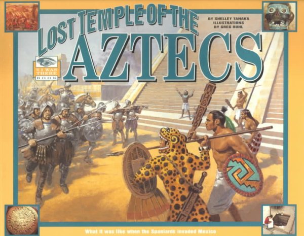 The Lost Temple of the Aztecs : What It Was Like When The Spaniards Invaded Mexico (An I Was There Book) cover
