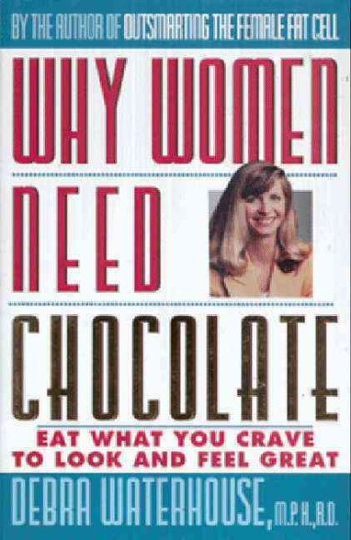 Why Women Need Chocolate: Eat What You Crave to Look and Feel Great