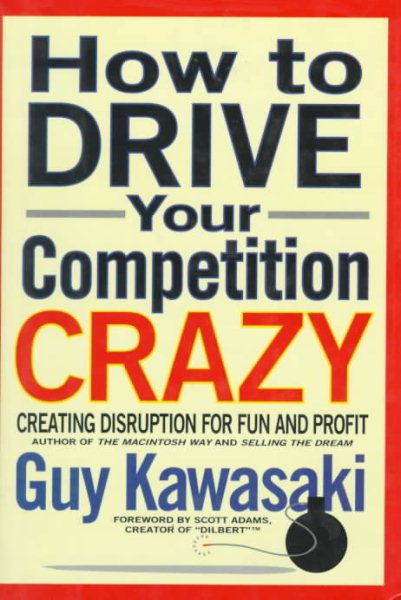 How to Drive Your Competition Crazy: Creating Disruption for Fun and Profit cover