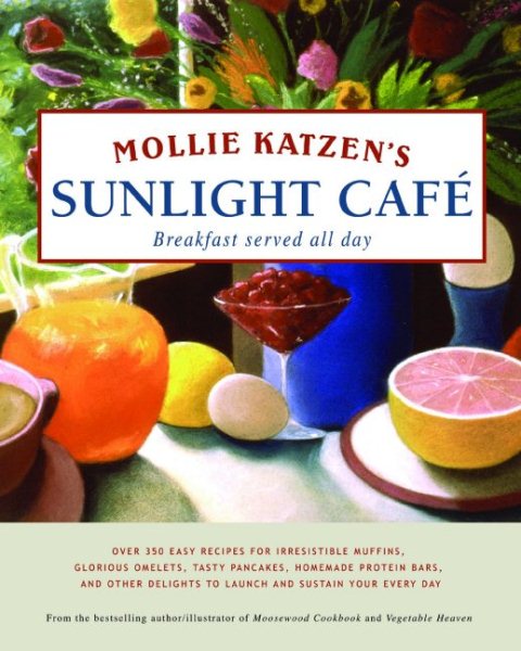 Mollie Katzen's Sunlight Cafe: Breakfast Served All Day (Mollie Katzen's Classic Cooking) cover