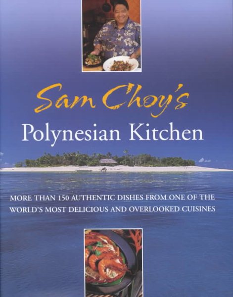 Sam Choy's Polynesian Kitchen: More Than 150 Authentic Dishes from One of the World's Most Delicious and Overlooked Cuisines cover