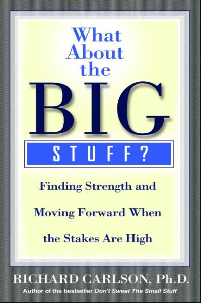 What About the Big Stuff?: Finding Strength and Moving Forward When the Stakes Are High (Don't Sweat the Small Stuff Series) cover
